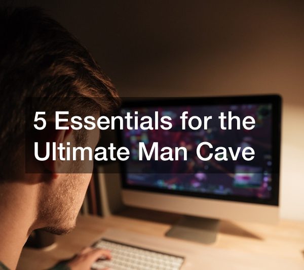 5 Essentials for the Ultimate Man Cave