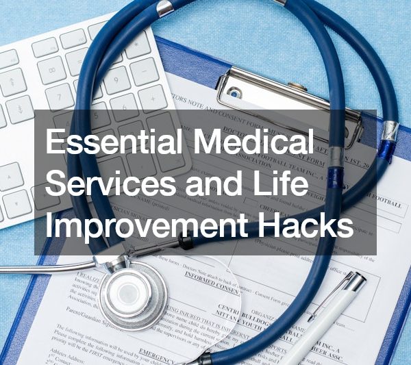 Essential Medical Services and Life Improvement Hacks