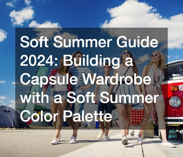 Soft Summer Guide 2024 Building a Capsule Wardrobe with a Soft Summer Color Palette