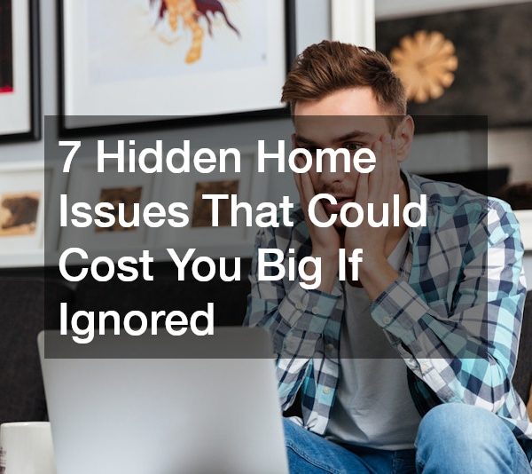 7 Hidden Home Issues That Could Cost You Big If Ignored