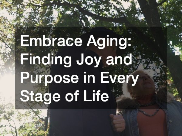 Embrace Aging Finding Joy and Purpose in Every Stage of Life
