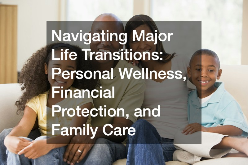 Navigating Major Life Transitions Personal Wellness, Financial Protection, and Family Care